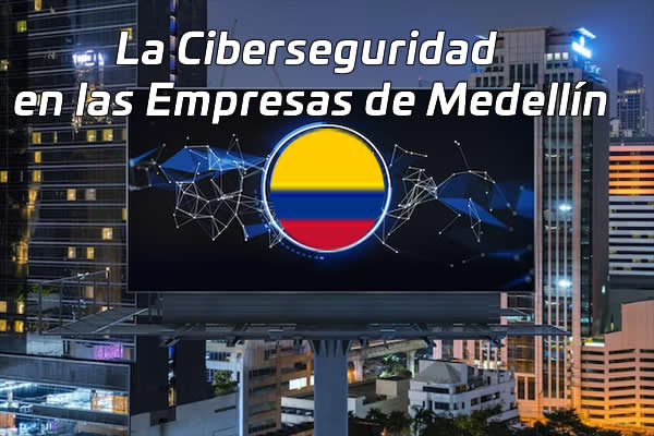 La Ciberseguridad en las Empresas de Medellin