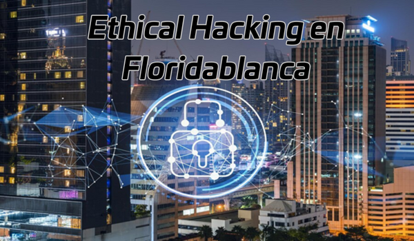 Ethical Hacking en Floridablanca